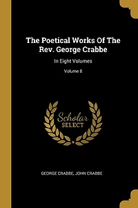The Poetical Works Of The Rev. George Crabbe: In Eight Volumes; Volume 8