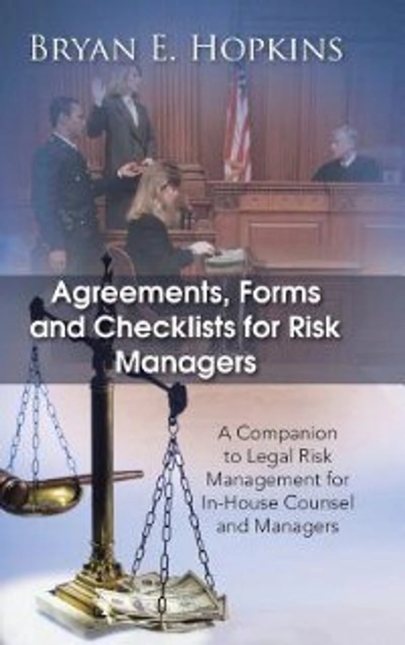 Agreements, Forms and Checklists for Risk Managers: A Companion to Legal Management In-House Counsel Managers