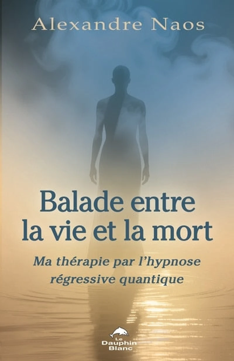 Balade entre la vie et mort: Ma thérapie par l’hypnose régressive quantique