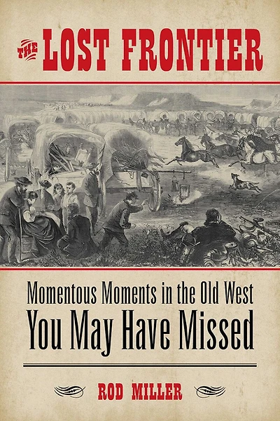 Lost Frontier: Momentous Moments in the Old West You May Have Missed