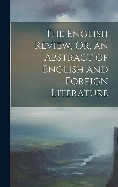 The English Review, Or, an Abstract of English and Foreign Literature