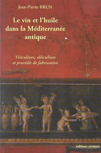 Le vin et l'huile dans la Méditerranée antique: viticulture, oléiculture procédés de fabrication