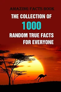 Amazing Facts Book: The Collection of 1000 Random True Facts For Everyone