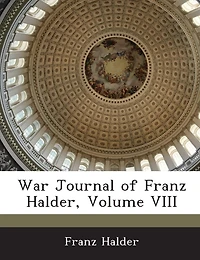 War Journal Of Franz Halder, Volume Viii