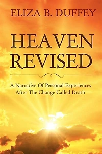 Heaven Revised: A Narrative of Personal Experiences After the Change Called Death (Classic Reprint)