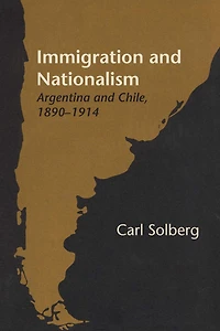 Immigration and Nationalism: Argentina Chile, 1890-1914