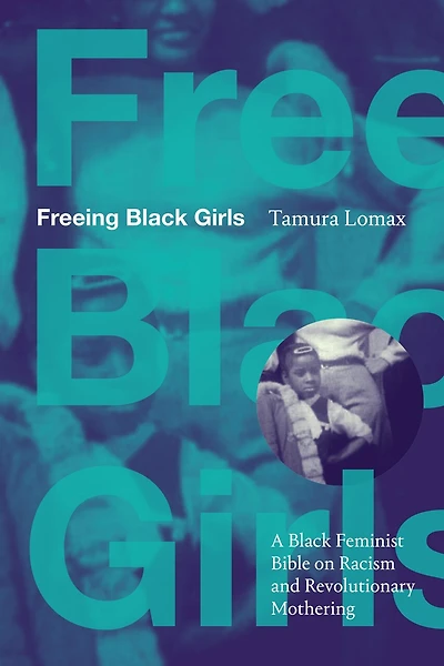 Freeing Black Girls: A Feminist Bible on Racism and Revolutionary Mothering