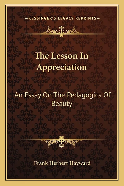 The Lesson In Appreciation: An Essay On The Pedagogics Of Beauty