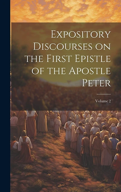 Expository Discourses on the First Epistle of the Apostle Peter; Volume 2