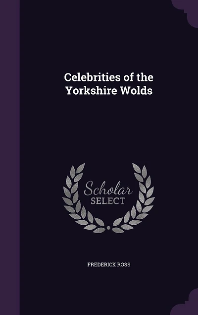 Celebrities of the Yorkshire Wolds (Classic Reprint)