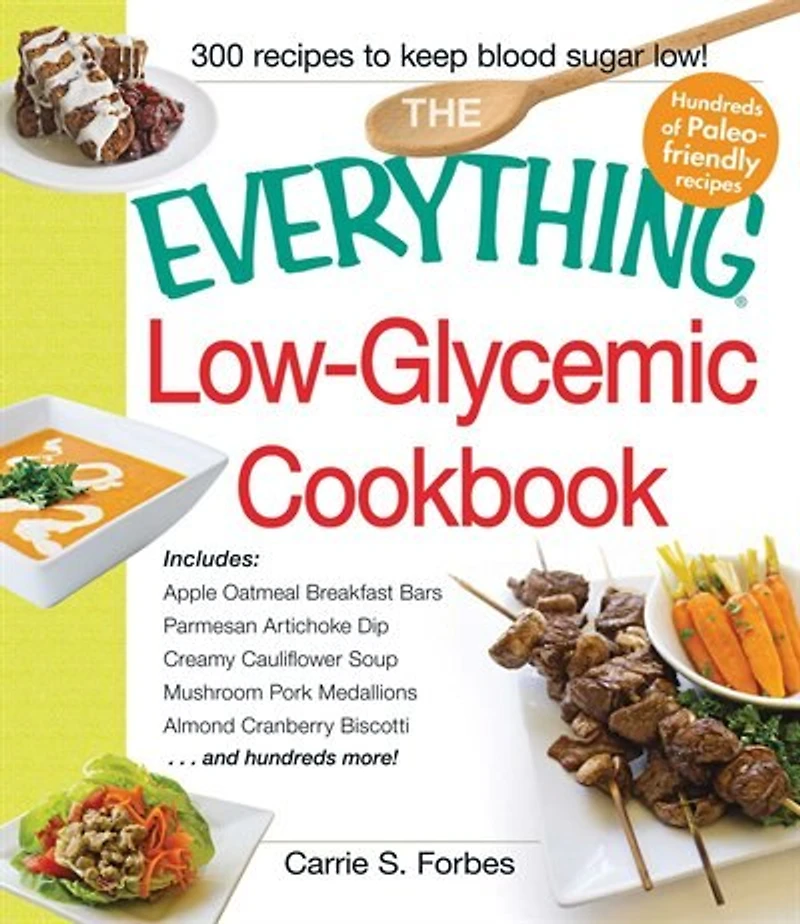 The Everything Low-glycemic Cookbook: Includes Apple Oatmeal Breakfast Bars, Parmesan Artichoke Dip, Creamy Cauliflower Soup, Mushroom Po