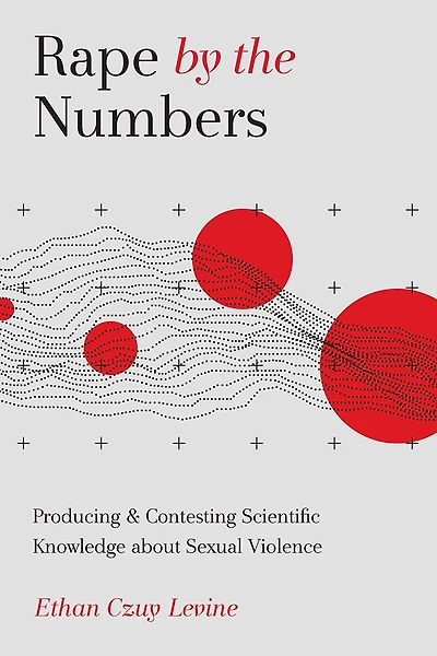Rape By The Numbers: Producing And Contesting Scientific Knowledge About Sexual Violence