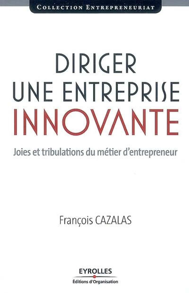 Diriger une entreprise innovante : joies et tribulations du métier d'entrepreneur: d'entrepreneur