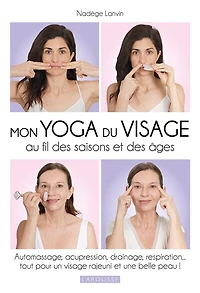 Mon yoga du visage au fil des saisons et âges: automassage, acupression, drainage, respiration...