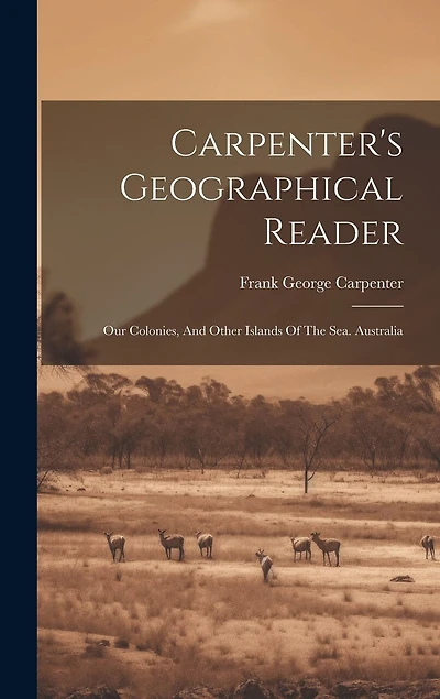 Carpenter's Geographical Reader: Our Colonies, And Other Islands Of The Sea. Australia