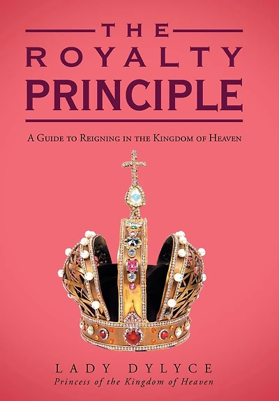 The Royalty Principle: A Guide To Reigning Kingdom Of Heaven