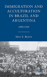 Immigration And Acculturation Brazil Argentina: 1890-1929