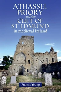 Athassel Priory And The Cult Of St. Edmund In Medieval Ireland
