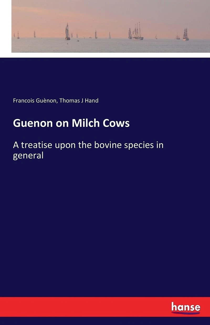 Guenon on Milch Cows: A treatise upon the bovine species in general