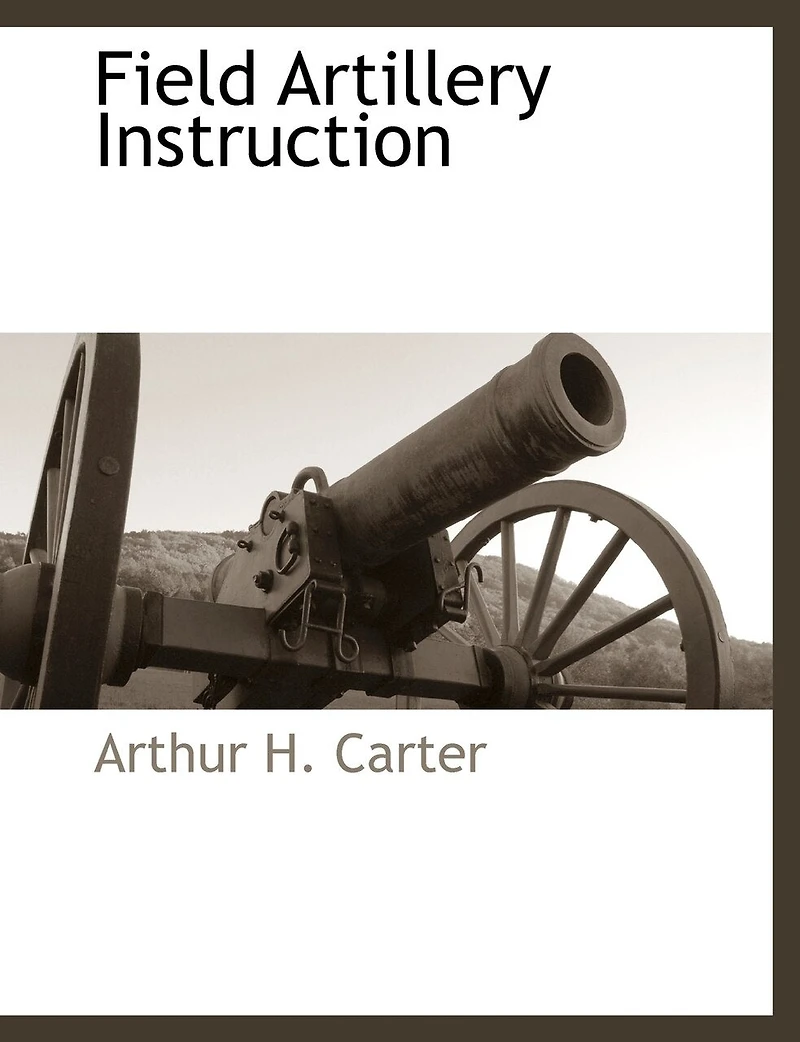Field Artillery Instruction: A Complete Manual Of Instruction For Prospective Officers