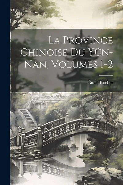La Province Chinoise Du Yün-Nan, Volumes 1-2