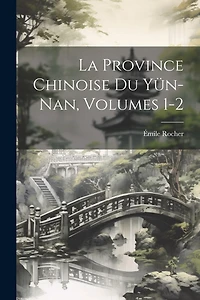 La Province Chinoise Du Yün-Nan, Volumes 1-2