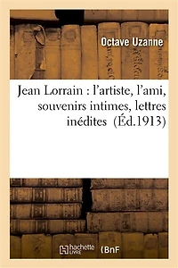 Jean Lorrain: l'Artiste, l'Ami, Souvenirs Intimes, Lettres Inédites