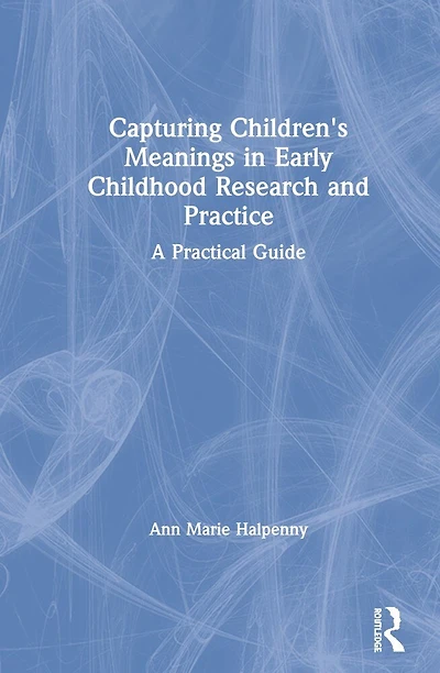 Capturing Children's Meanings Early Childhood Research And Practice: A Practical Guide