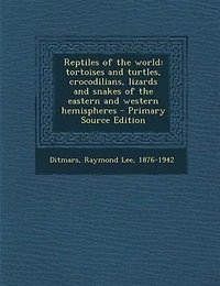 Reptiles of the world: tortoises and turtles, crocodilians, lizards and snakes of the eastern and western hemispheres - Pr