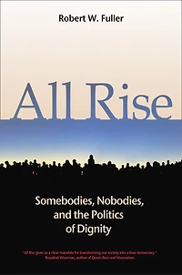 All Rise: Somebodies, Nobodies, And The Politics Of Dignity