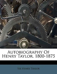 Autobiography of Henry Taylor, 1800-(1875)