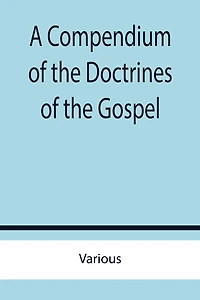 A Compendium of the Doctrines of the Gospel