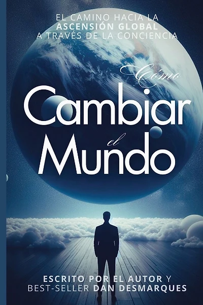 How to Change the World / Cómo Cambiar el Mundo: The Path of Global Ascension Through Consciousness / El Camino Hacia la Ascensión Global a Través de la Conciencia