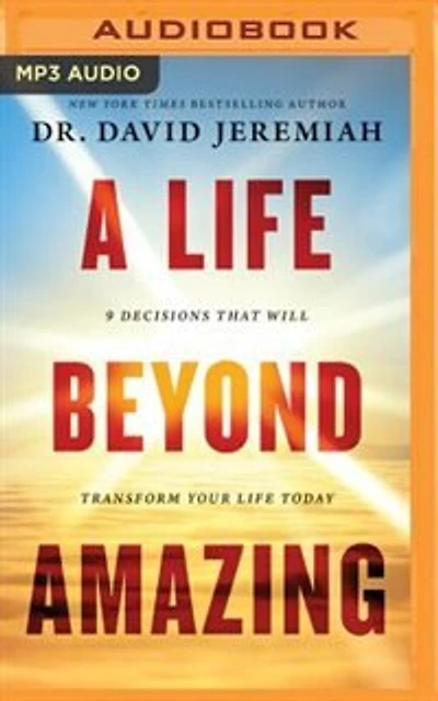 A Life Beyond Amazing: 9 Decisions That Will Transform Your Life Today