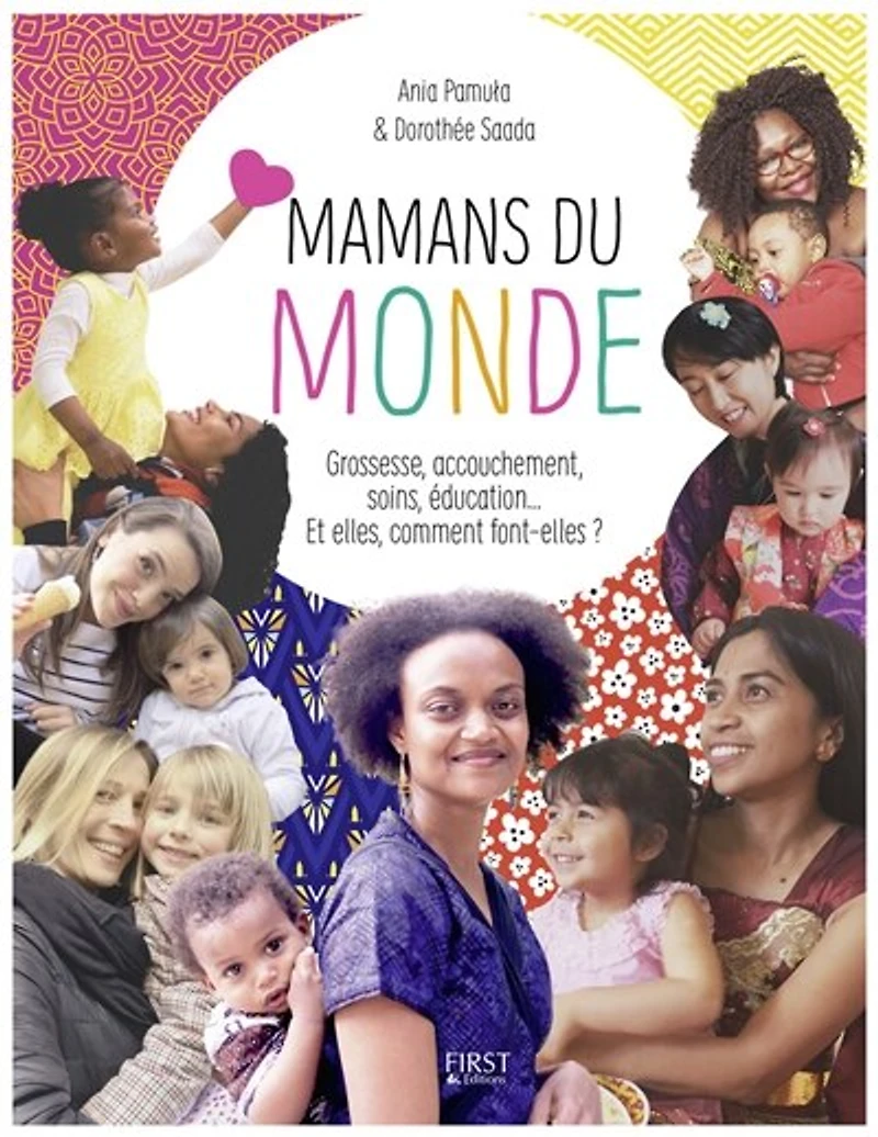 Mamans du monde: grossesse, accouchement, soins, éducation... Comment font-elles ?