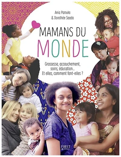Mamans du monde: grossesse, accouchement, soins, éducation... Comment font-elles ?