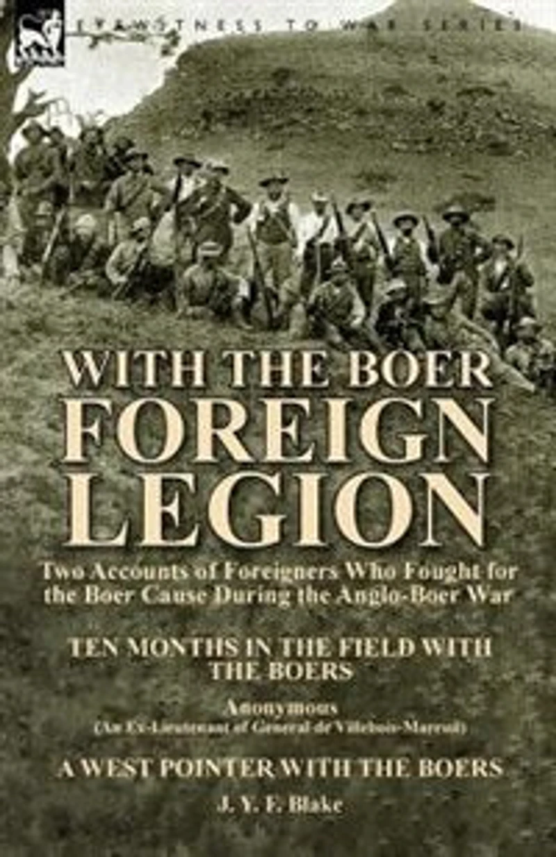 With the Boer Foreign Legion: Two Accounts of Foreigners Who Fought for Cause During Anglo-Boer War