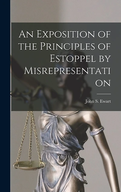 An Exposition of the Principles of Estoppel by Misrepresentation [microform]