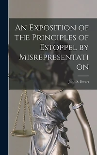 An Exposition of the Principles of Estoppel by Misrepresentation [microform]