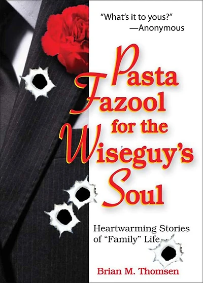 Pasta Fazool for the Wiseguy's Soul: Heartwarming Stories of "Family" Life