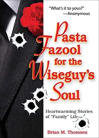 Pasta Fazool for the Wiseguy's Soul: Heartwarming Stories of "Family" Life