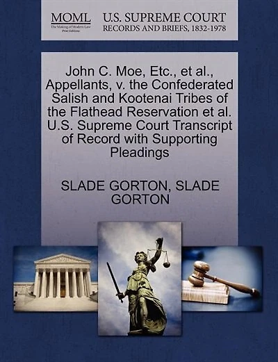 John C. Moe, Etc., Et Al., Appellants, V. The Confederated Salish And Kootenai Tribes Of The Flathead Reservation Et Al. U.s. Supreme Court Transcript Of Record With Supporting Pleadings
