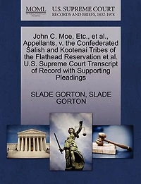 John C. Moe, Etc., Et Al., Appellants, V. The Confederated Salish And Kootenai Tribes Of The Flathead Reservation Et Al. U.s. Supreme Court Transcript Of Record With Supporting Pleadings
