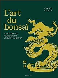 L' art du bonsaï: tous les conseils pour choisir, créer & cultiver