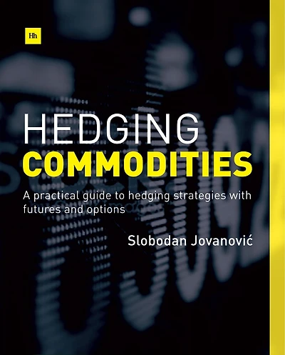 Hedging Commodities: A Practical Guide To Hedging Strategies With Futures And Options