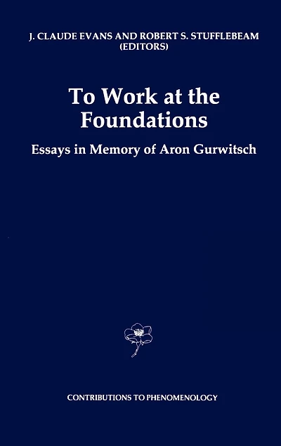 To Work at the Foundations: Essays Memory of Aron Gurwitsch