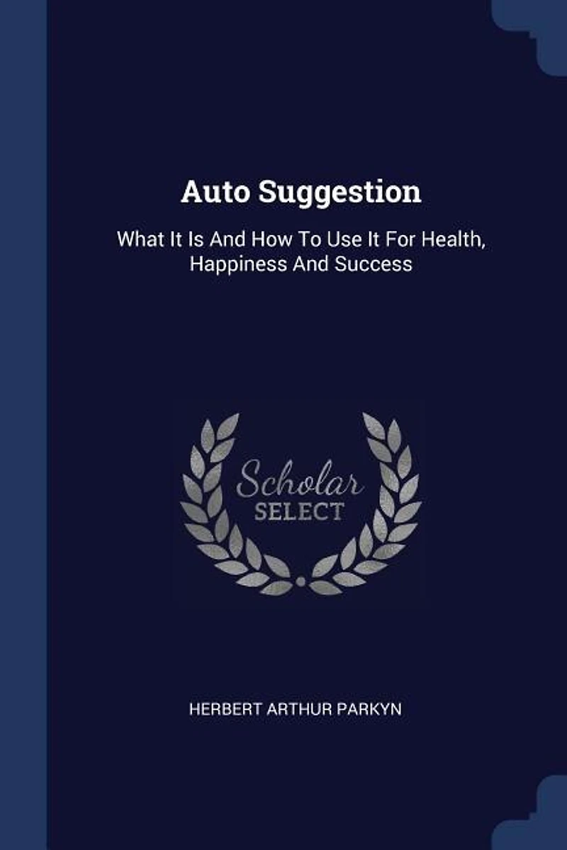 Auto Suggestion: What It Is And How To Use It For Health, Happiness And Success