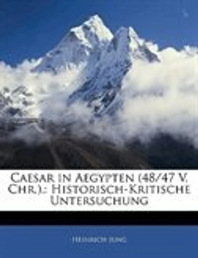 Caesar Aegypten (48/47 V. Chr.).: Historisch-Kritische Untersuchung - Primary Source Edition