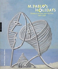 M. Pablo’s Holidays: Picasso in Antibes Juan-les-Pins, 1920–1946
