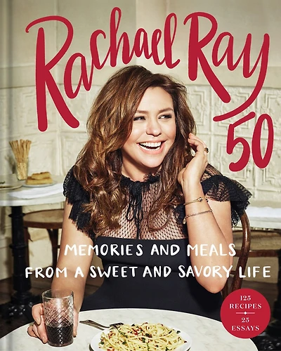 Rachael Ray 50: Memories And Meals From A Sweet Savory Life: Cookbook